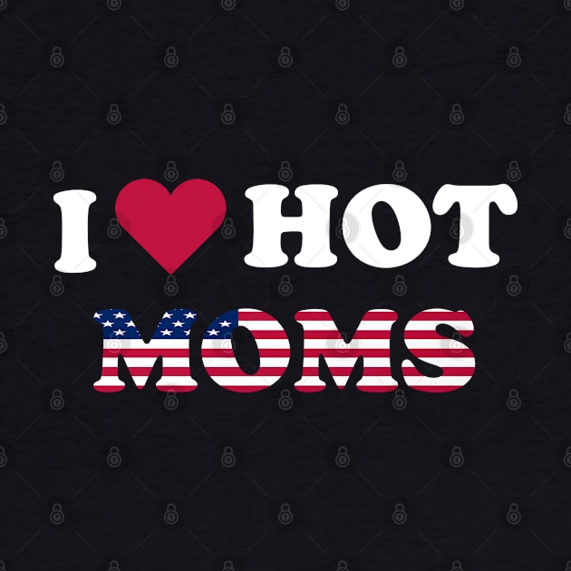 I Love Hot Moms American Flag by ChadPill